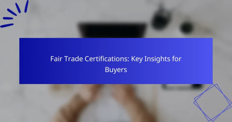 Fair Trade Certifications: Key Insights for Buyers