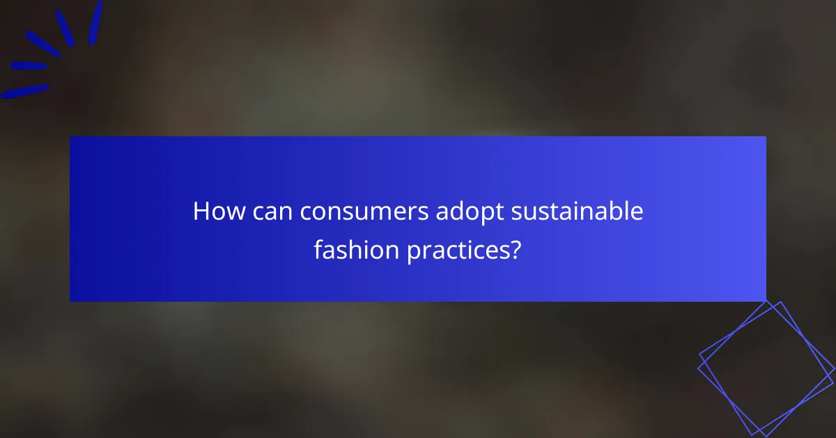 How can consumers adopt sustainable fashion practices?