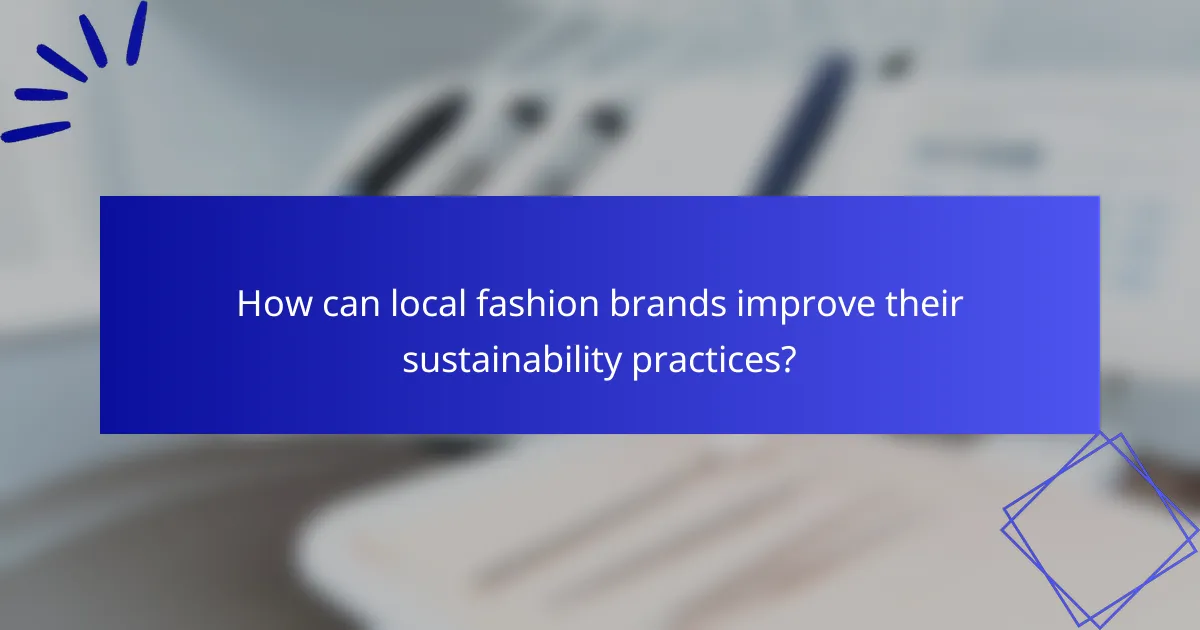 How can local fashion brands improve their sustainability practices?