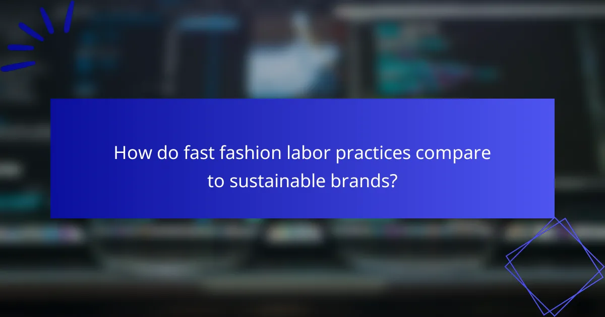How do fast fashion labor practices compare to sustainable brands?