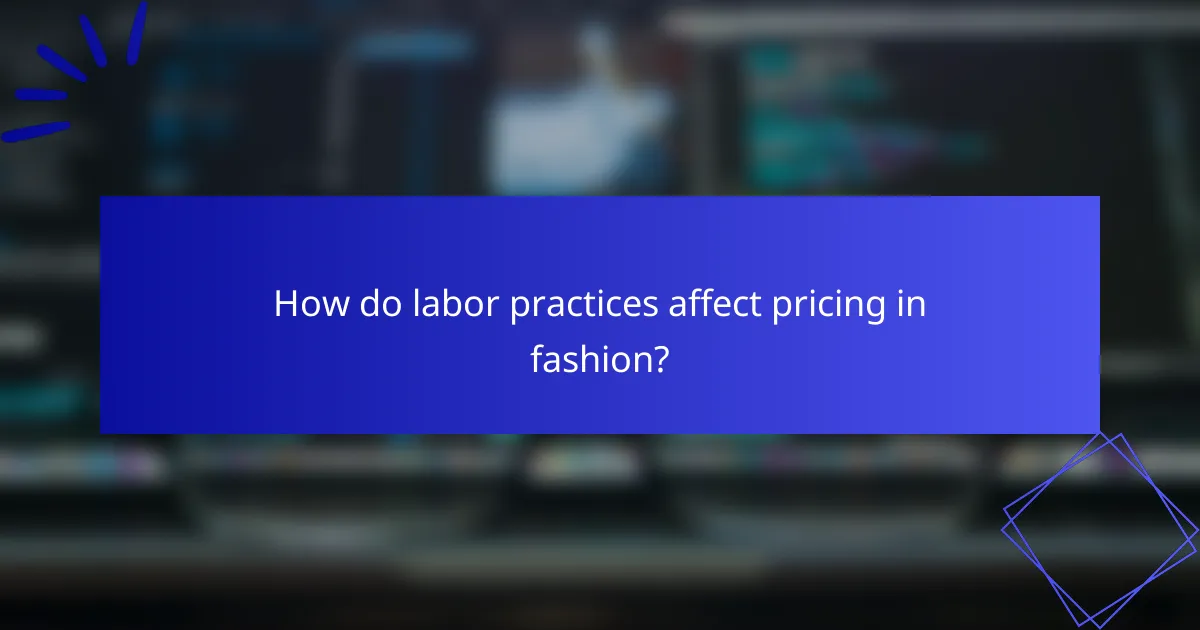 How do labor practices affect pricing in fashion?