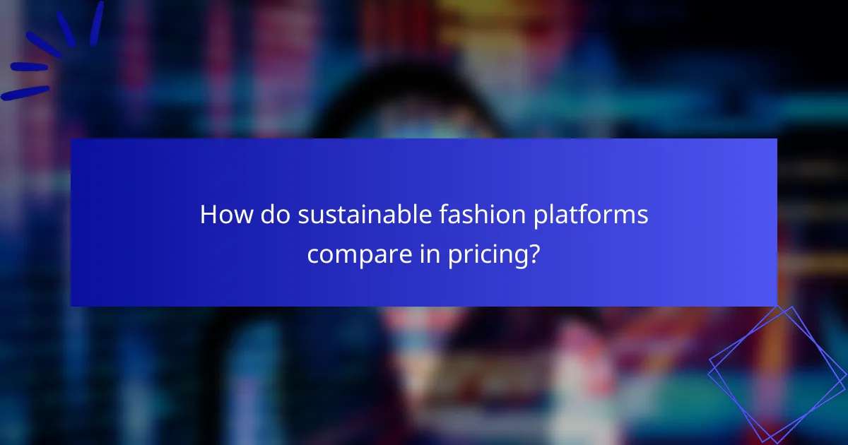 How do sustainable fashion platforms compare in pricing?