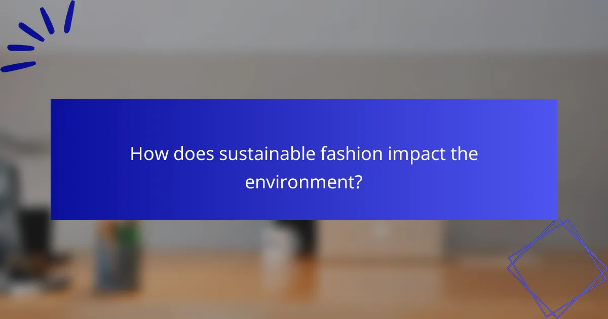 How does sustainable fashion impact the environment?