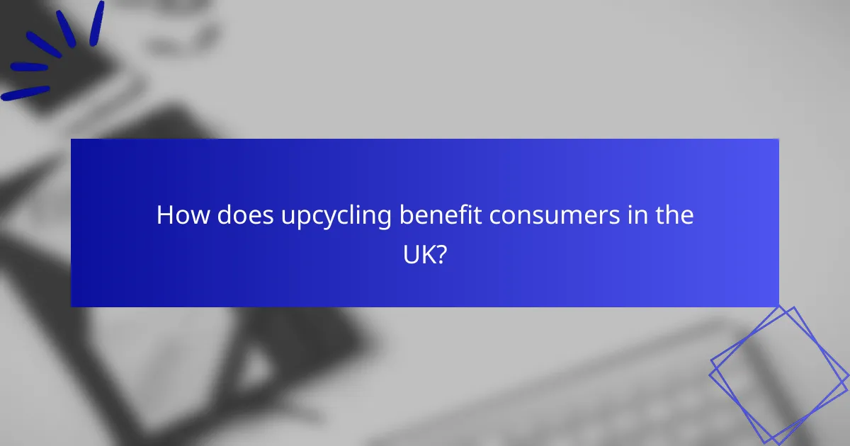 How does upcycling benefit consumers in the UK?