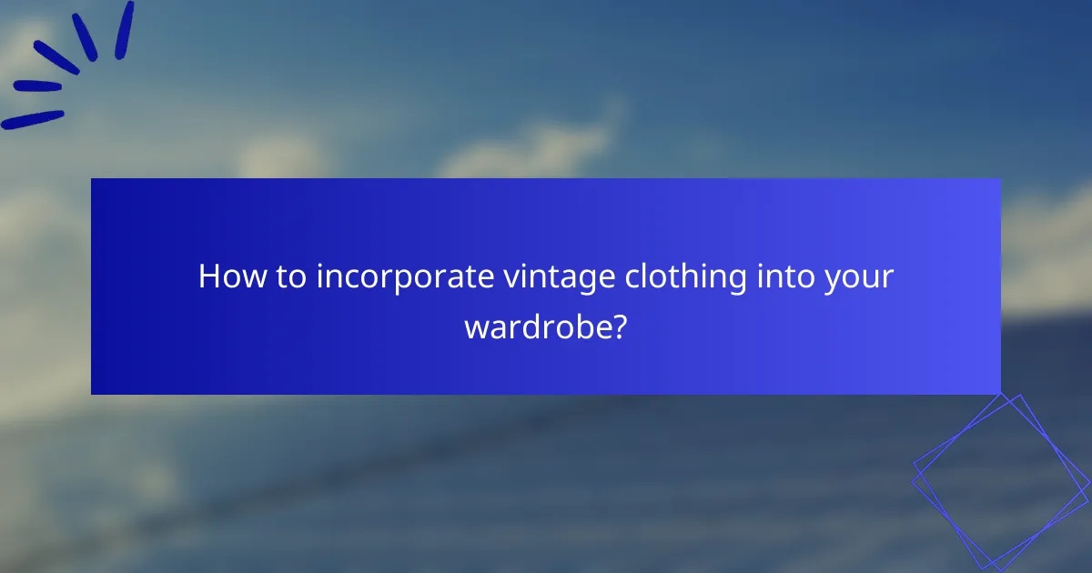 How to incorporate vintage clothing into your wardrobe?