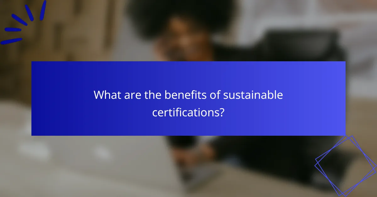 What are the benefits of sustainable certifications?