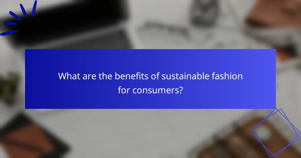 What are the benefits of sustainable fashion for consumers?