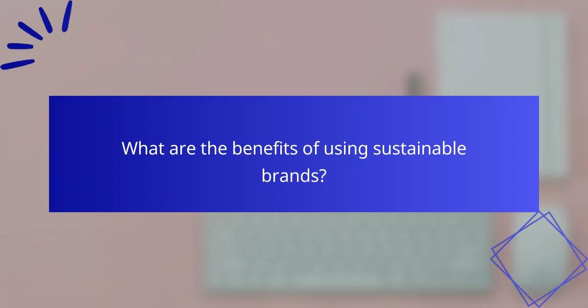 What are the benefits of using sustainable brands?