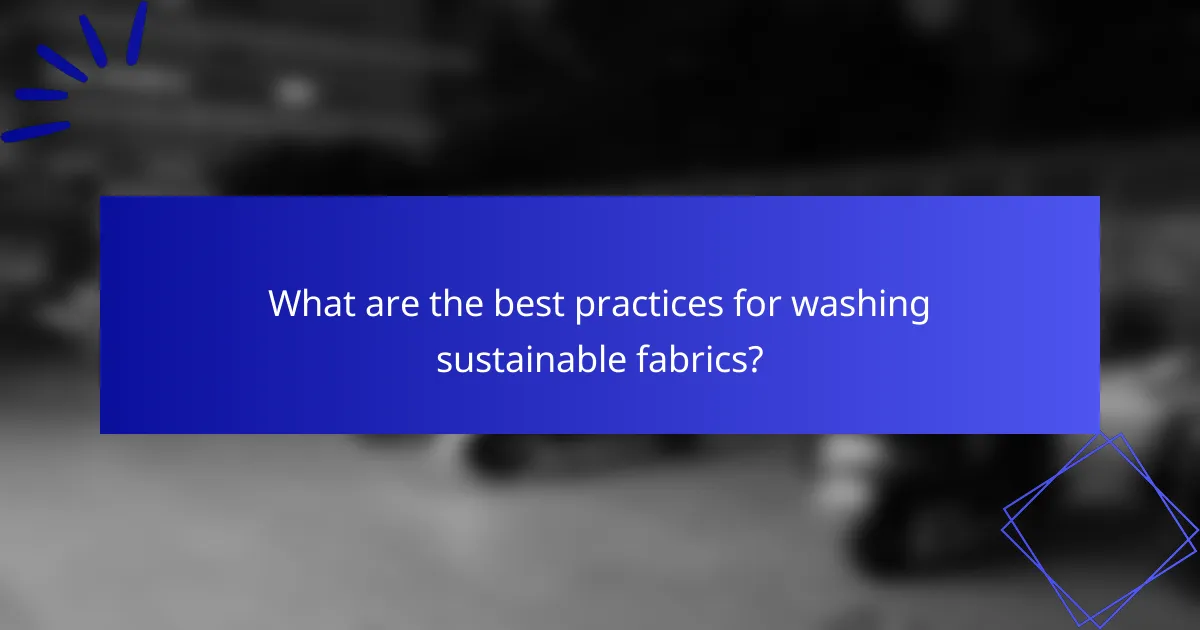 What are the best practices for washing sustainable fabrics?