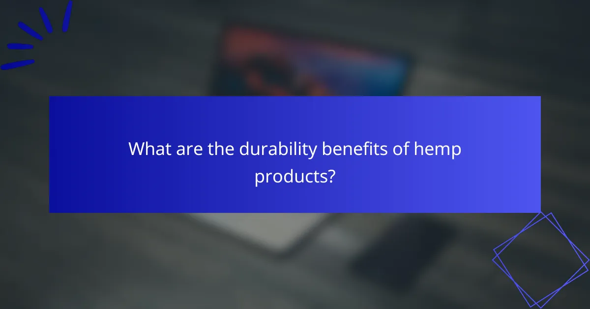 What are the durability benefits of hemp products?