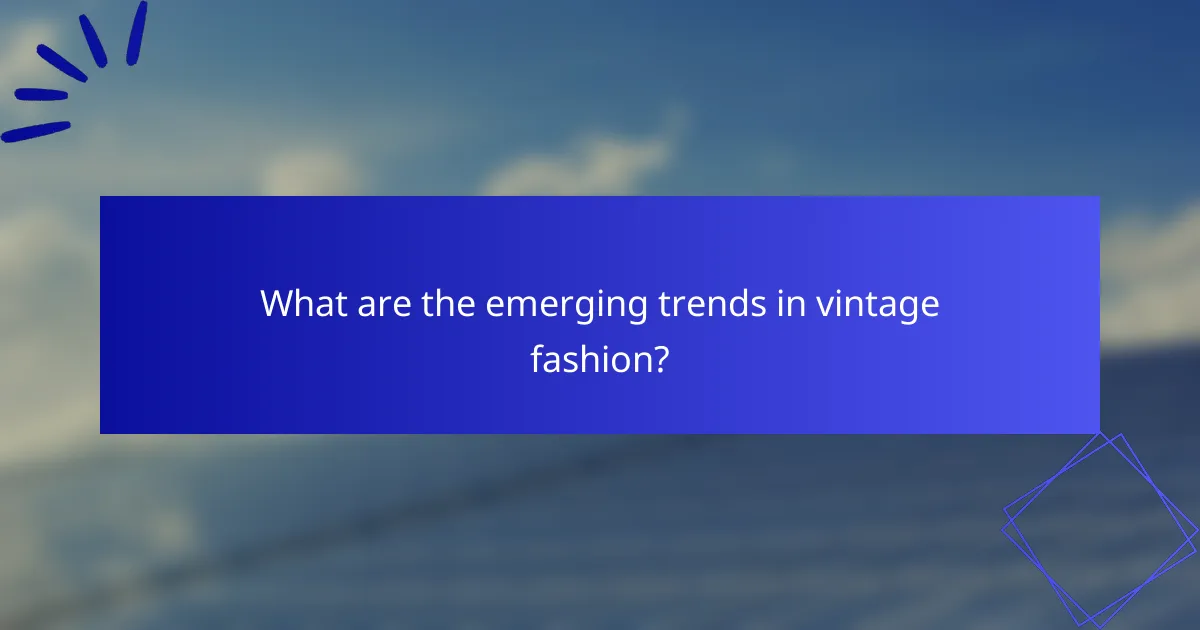 What are the emerging trends in vintage fashion?