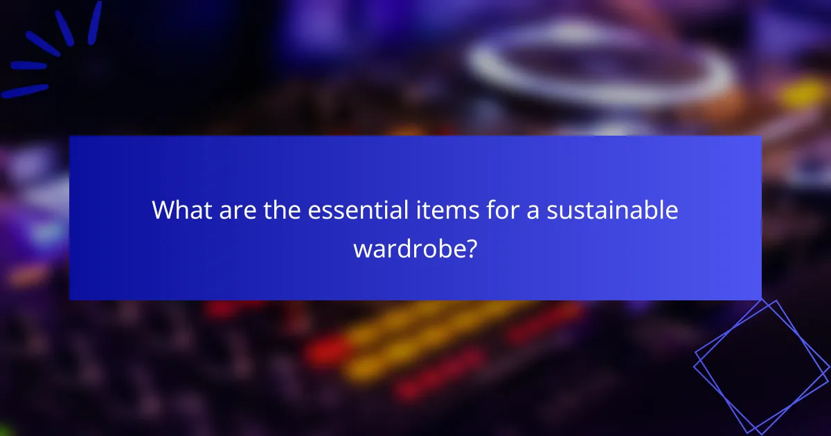 What are the essential items for a sustainable wardrobe?
