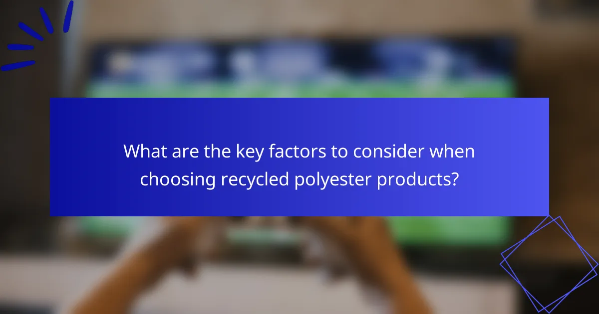 What are the key factors to consider when choosing recycled polyester products?