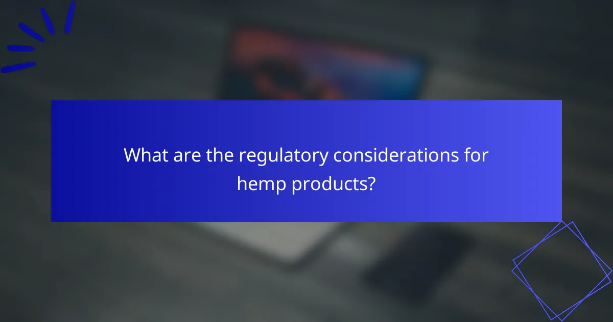 What are the regulatory considerations for hemp products?