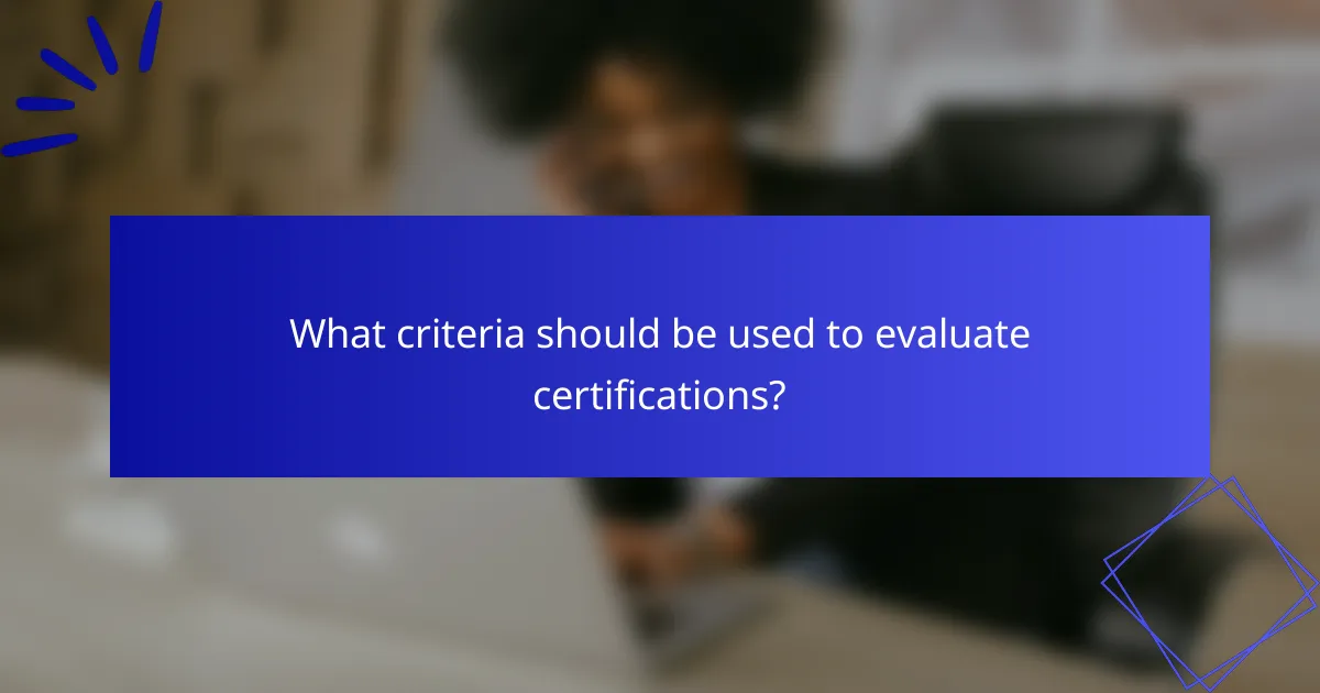 What criteria should be used to evaluate certifications?
