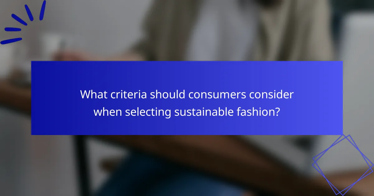 What criteria should consumers consider when selecting sustainable fashion?