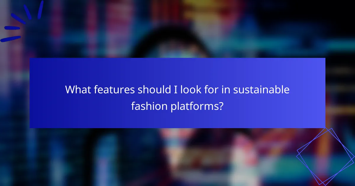 What features should I look for in sustainable fashion platforms?