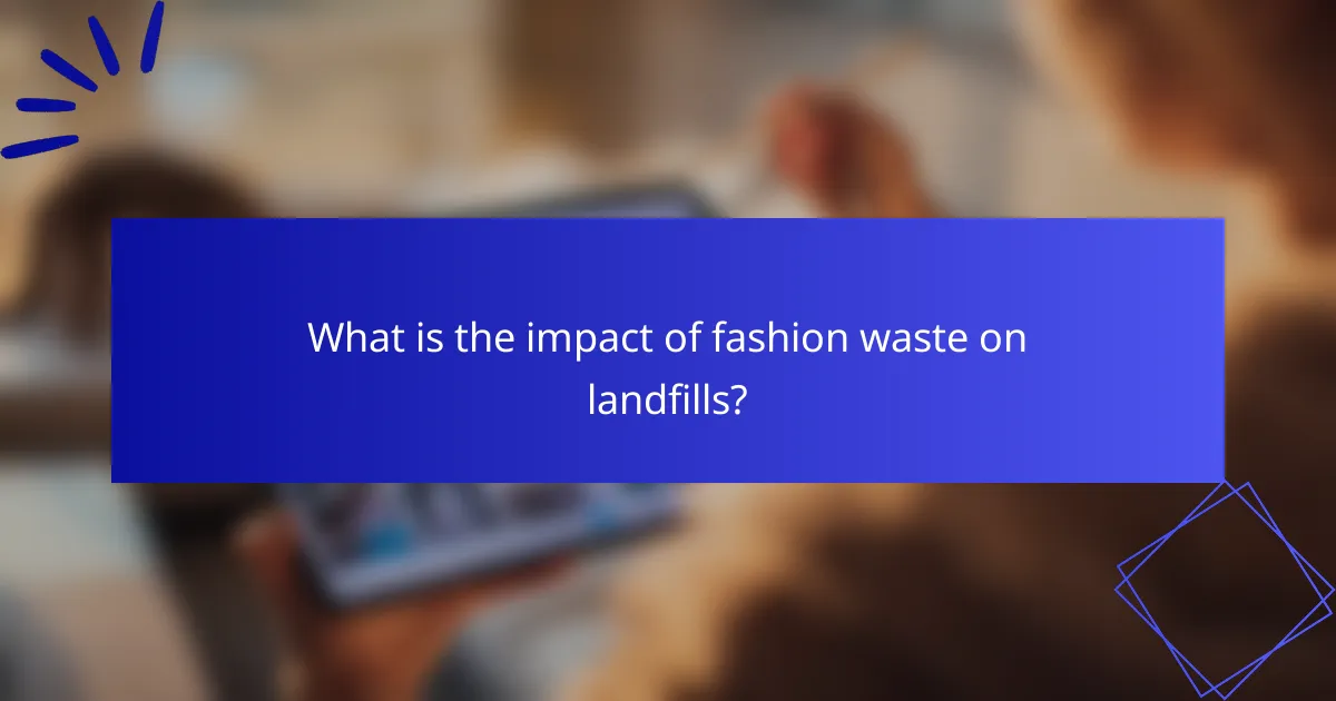 What is the impact of fashion waste on landfills?