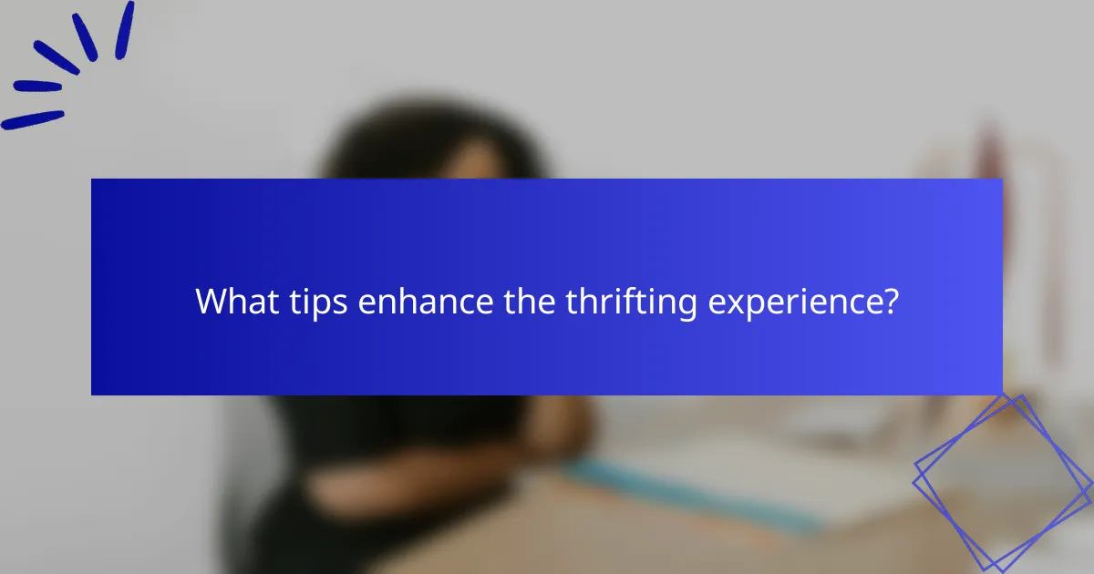 What tips enhance the thrifting experience?